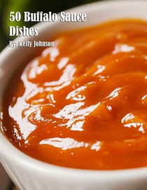 Johnson, K: 50 Buffalo Sauce Dishes