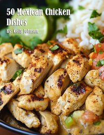 Johnson, K: 50 Mexican Chicken Dishes