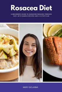 Rosacea Diet: A Beginner's Guide to Managing Rosacea Through Diet, With Sample Recipes and a 5-Step Plan