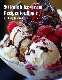 Johnson, K: 50 Polish Ice Cream Recipes for Home