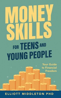 Money Skills for Teens and Young People: Your Guide to Financial Freedom
