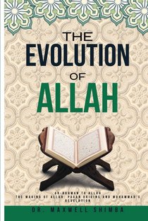The Evolution of Allah: Ar-Rahman to Allah: The Making of Allah: Pagan Origins and Muhammad's Revelation