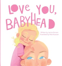 Love You, Babyhead: Helping Young Children Understand a Parent's Cancer and Treatment