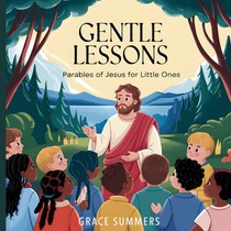Gentle Lessons: Parables of Jesus for Little Ones