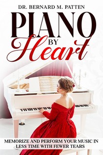 Piano by Heart: Memorize and Perform Your Music in Less Time with Fewer Tears