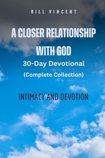 A Closer Relationship With God (Complete Edition): Intimacy and Devotion