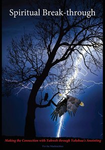 Spiritual Break-through: Making the Connection with Yahweh Through Yahshua's Anointing