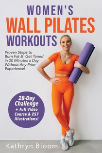 Women's Wall Pilates Workouts: Proven Steps to Burn Fat & Get Toned in 20 Minutes a Day Without Any Prior Experience!