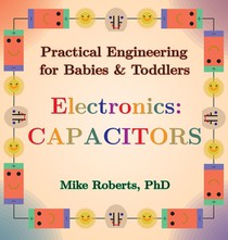 Practical Engineering for Babies & Toddlers - Electronics: Capacitors