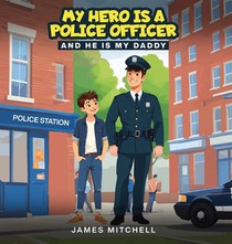 My Hero Is a Police Officer: (...and he is my Daddy)