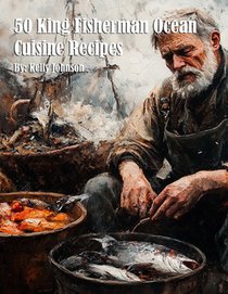 50 King Fisherman Ocean Cuisine Recipes for Home
