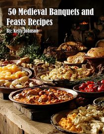 50 Medieval Banquets and Feasts Recipes