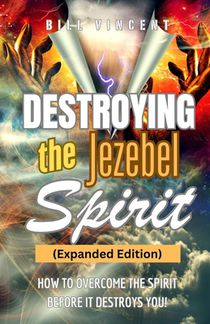 Destroying the Jezebel Spirit (Expanded Edition): How to Overcome the Spirit before It Destroys You!