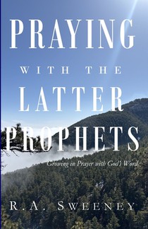 Praying with the Latter Prophets: Growing in Prayer with God's Word