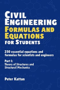 Civil Engineering Formulas and Equations for Students: 250 Essential Equations and Formulas for Scientists and Engineers - Part I: Theory of Structure