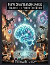Primal Currents: Hydrocephalus Magick in the Path of Dino Wicca