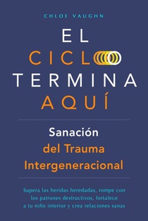 El ciclo termina aquí. Sanación del trauma intergeneracional: Supera las heridas heredadas, rompe con los patrones destructivos, fortalece a tu niño i