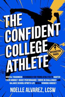 The Confident College Athlete: Mental Toughness Techniques for Young Athletes to Tackle Self Doubt, Boost Confidence, and Harmoniously Balance Sports,