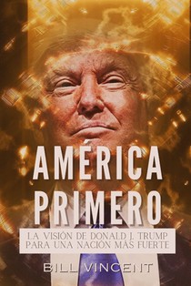 América Primero: La Visión de Donald J. Trump Para una Nación más Fuerte