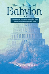 The Influence of Babylon: The carry over from ancient Babylon to the mainstream churches through Rome.