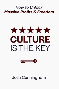 Culture is the Key: How to Unlock Massive Profits & Freedom