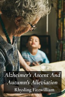 Alzheimer's Ascent And Autumn's Alleviation: Providing compassionate and informative support to those struggling with Alzheimer's, empowering individu
