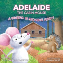 Adelaide the Cabin Mouse: A Friend is Moving Away