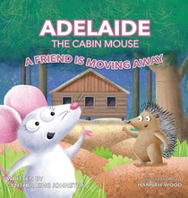 Adelaide the Cabin Mouse: A Friend is Moving Away