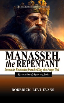 Manasseh, the Repentant: Lessons in Restoration from the King who Forgot God