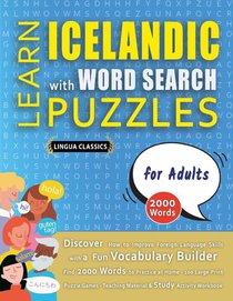 LEARN ICELANDIC WITH WORD SEARCH PUZZLES FOR ADULTS - Discover How to Improve Foreign Language Skills with a Fun Vocabulary Builder. Find 2000 Words to Practice at Home - 100 Large Print Puzzle Games - Teaching Material, Study Activity Workbook