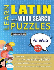 LEARN LATIN WITH WORD SEARCH PUZZLES FOR ADULTS - Discover How to Improve Foreign Language Skills with a Fun Vocabulary Builder. Find 2000 Words to Practice at Home - 100 Large Print Puzzle Games - Teaching Material, Study Activity Workbook