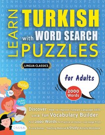 LEARN TURKISH WITH WORD SEARCH PUZZLES FOR ADULTS - Discover How to Improve Foreign Language Skills with a Fun Vocabulary Builder. Find 2000 Words to Practice at Home - 100 Large Print Puzzle Games - Teaching Material, Study Activity Workbook