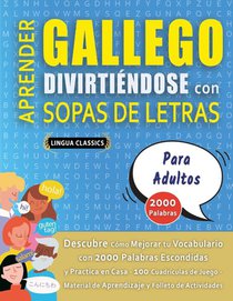 APRENDER GALLEGO DIVIRTIÉNDOSE CON SOPAS DE LETRAS - PARA ADULTOS - Descubre Cómo Mejorar tu Vocabulario con 2000 Palabras Escondidas y Practica en Casa - 100 Cuadrículas de Juego - Material de Aprendizaje y Folleto de Actividades