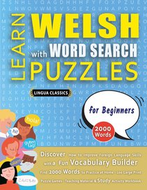 LEARN WELSH WITH WORD SEARCH PUZZLES FOR BEGINNERS - Discover How to Improve Foreign Language Skills with a Fun Vocabulary Builder. Find 2000 Words to Practice at Home - 100 Large Print Puzzle Games - Teaching Material, Study Activity Workbook