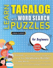 LEARN TAGALOG WITH WORD SEARCH PUZZLES FOR BEGINNERS - Discover How to Improve Foreign Language Skills with a Fun Vocabulary Builder. Find 2000 Words to Practice at Home - 100 Large Print Puzzle Games - Teaching Material, Study Activity Workbook