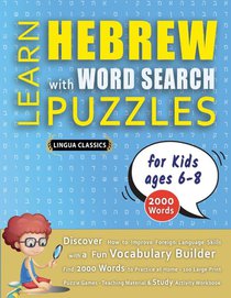 LEARN HEBREW WITH WORD SEARCH PUZZLES FOR KIDS 6 - 8 - Discover How to Improve Foreign Language Skills with a Fun Vocabulary Builder. Find 2000 Words to Practice at Home - 100 Large Print Puzzle Games - Teaching Material, Study Activity Workbook