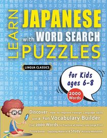 LEARN JAPANESE WITH WORD SEARCH PUZZLES FOR KIDS 6 - 8 - Discover How to Improve Foreign Language Skills with a Fun Vocabulary Builder. Find 2000 Words to Practice at Home - 100 Large Print Puzzle Games - Teaching Material, Study Activity Workbook