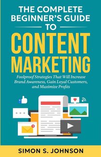 The Complete Beginner's Guide to Content Marketing