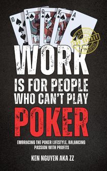 WORK IS FOR PEOPLE WHO CAN'T PLAY POKER