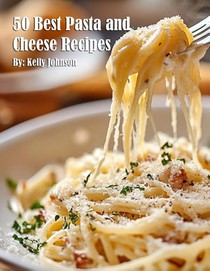 50 Best Pasta and Cheese Recipes