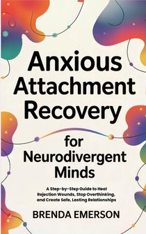 Anxious Attachment Recovery for Neurodivergent Minds
