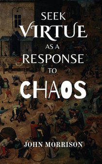 Seek Virtue as a Response to Chaos
