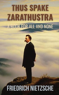 Thus Spake Zarathustra by Friedrich Nietzsche (Annotated with Author Bio and Published by Polis & Praxis Classics)