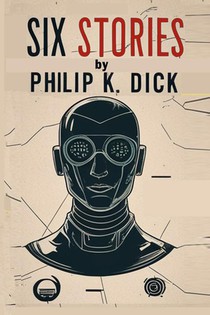 Six Stories by Philip K. Dick