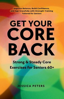 Get Your Core Back, Strong and Steady Core Exercises for Seniors 60+