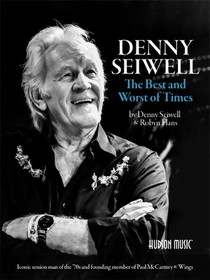 Denny Seiwell: The Best and Worst of Times: Iconic Session Man of the '70s and Founding Member of Paul McCartney & Wings