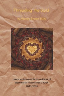 Threading the Gold: Poems Written During Artist-In-Residency at Westminster Presbyterian Church 2023-2024