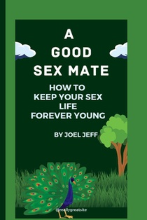 A Good Sex Mate.: How to Keep Your Sex Life for Ever Young.