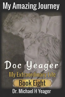 My Amazing Journey - Doc Yeager: An EXTRAORDINARY LIFE Book Eight