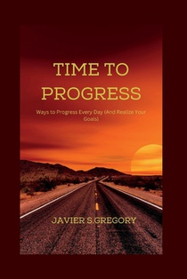 Time to Progress: Ways to Progress Every Day (And Realize Your Goals)